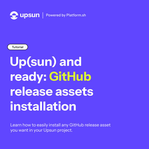 Social media graphic with a bright violet background. At the top, the Upsun logo and text reads ‘Upsun | Powered by Platform.sh’. Below, a label reads ‘Tutorial’. Large headline text states: ‘Up(sun) and ready: GitHub release assets installation’. Subtext at the bottom reads: ‘Learn how to easily install any GitHub release asset you want in your Upsun project.’