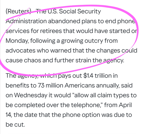 (Reuters) - The U.S. Social Security Administration abandoned plans to end phone services for retirees that would have started on Monday, following a growing outcry from advocates who warned that the changes could cause chaos and further strain the agency.

The agency, which pays out $1.4 trillion in benefits to 73 million Americans annually, said on Wednesday it would "allow all claim types to be completed over the telephone," from April 14, the date that the phone option was due to be cut.