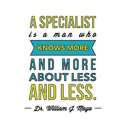 specialist or generalist: illustration of a quote by Dr. William J. Mayo " A specialist is a man who knows more and more about less and less." Photo attribution: Flickr user environmental_illness_network