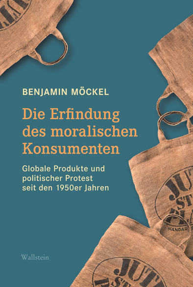 Cover zu Benjamin Möckel, Die Erfindung des moralischen Konsumenten. Globale Produkte und politischer Protest seit den 1950er Jahren