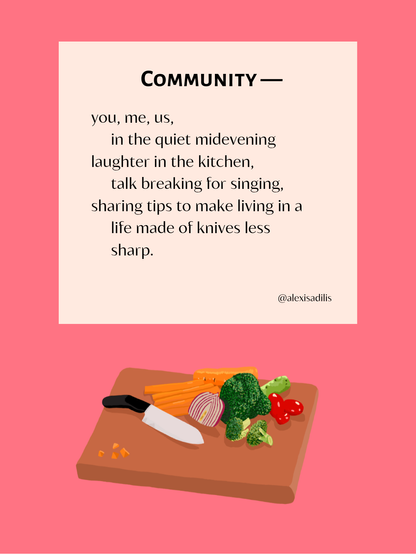 Poem text on a pink background. A digital color drawing of a knife on a cutting board surrounded by partially-cut vegetables sits below the poem. The poem, titled “community,” reads: “you, me, us, in the quiet midevening, laughter in the kitchen, talk breaking for singing, sharing tips to make living in a life made of knives less sharp.”