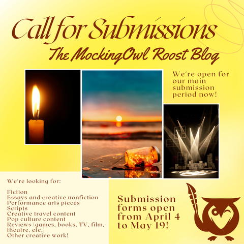 Yellow background with images of beach, stage, and candle. TEXT: Call for Submissions for the MockingOwl Roost Blog. We're looking for: fiction, essays and creative nonfiction, performance arts pieces, scripts, creative travel content, pop culture content, reviews (games, books, TV, film, theatre, etc.), other creative work! Submission forms open from April 4 to May 19!