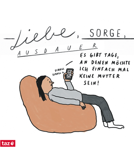 Comic "Liebe, Sorge, Ausdauer". Eine Figur ist auf einem Sessel oder Sitzkissen zurückgelehnt und schaut auf ihr Handy. An ihrem Daumen steht scroll, scroll. Sie sagt: Es gibt Tage, an denen möchte ich einfach mal keine Mutter sein! 