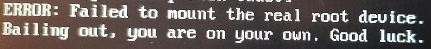 A terminal error message which says:

Error: Failed to mount the real root device.
Bailing out, you are on your own. Good luck.