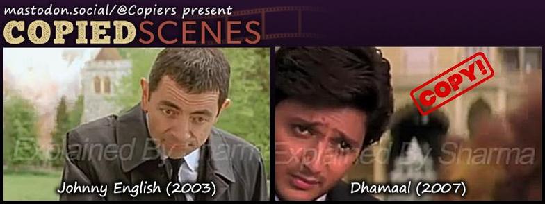 Copied Scenes post featuring stills of identical scenes from Johnny English (comedy, 2003) and from Dhamaal a 2007 Bollywood “film” that plagiarized plot elements and scenes from a variety of sources!