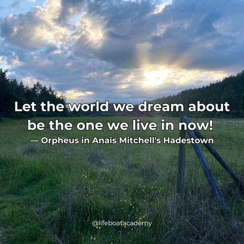 A social post from @lifeboatacademy which says: "Let the world we dream about be the one we live in now!" 
--Orpheus in Anais Mitchell's Hadestown 
