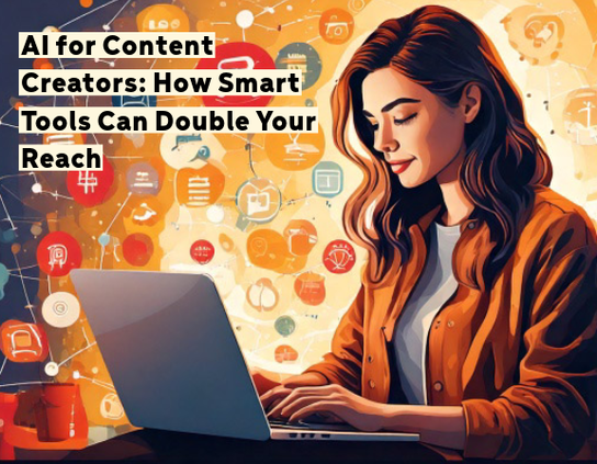 AI tools for content creators. How smart tools can double your reach