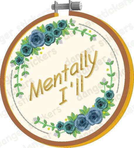 a sticker design of an embroidery hoop that has pretty blue roses and also the words "Mentally I'll"