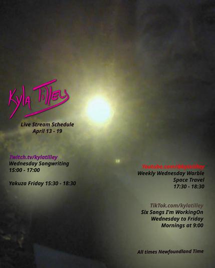 Kyla Tilley in shadow with the sun behind her.  There might be some daisies there.  Written over top is her live stream schedule for the week of April 13 - 19.

Twitch.tv/kylatilley 
Wednesday Songwriting
15:00 - 17:00
Yakuza Friday 15:30 - 18:30


Youtube.com/@kylatilley
Weekly Wednesday Warble: Fools
17:30 - 18:30

TikTok.com/@kylatilley
Six Songs I'm Working On
Wednesday to Friday Mornings 9:00

All times posted in Newfoundland Time
