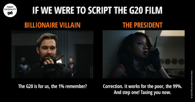  If the G20 were a movie…

Billionaire Villain: “The G20 is for the 1%.”

The Hero: “Correction. It works for the 99%. And step one? Taxing you now.”
