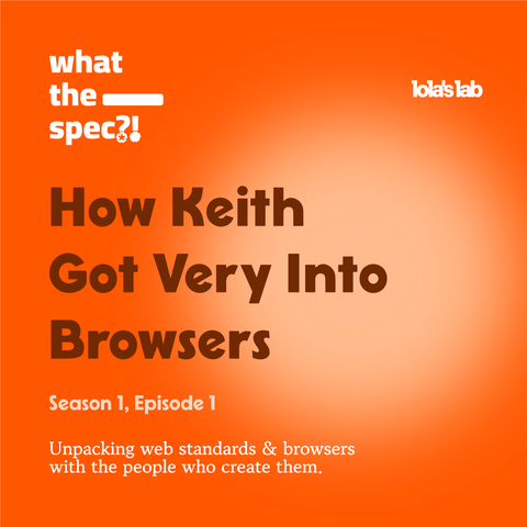 What the Spec?! Podcast - Season 1, Episode 1 - How Keith Got Very Into Browsers