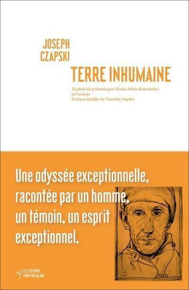 Terre inhumaine
Auteur : Jozef Czapski 
J. Czapski naît à Lvov (ou Lviv, aujourd'hui en Ukraine) en 1896. La Seconde Guerre mondiale détruit son oeuvre picturale qu'il recommence en France, dès 1945. Ce livre est le récit d'un an de séjour dans l'URSS en guerre. Une seconde partie raconte, comment, enrôlé dans l'armée du général Anders, il participe à la bataille d'Afrique du Nord, puis à l'enfer de Monte Cassino.
Lorsque l'Allemagne se retourna contre l'URSS en 1941, des dizaines de milliers de soldats polonais furent relâchés du Goulag pour rallier l'armée polonaise commandée par le général Anders, formée dans le sud de la Russie. Parmi eux, Joseph Czapski, qui fut chargé d'accueillir les soldats qui s'engageaient et d'enquêter sur la disparition de milliers d'officiers. Bloqué à tous les échelons par les autorités soviétiques, Czapski ignorait qu'en avril 1940, ces officiers avaient été abattus dans la forêt de Katy(...).
Le récit de Czapski sur le destin des prisonniers, la formation de l'armée polonaise et sa traversée de l'Asie centrale et du Moyen-Orient pour aller combattre sur le front italien, est un témoignage capital sur le stalinisme au quotidien, les absurdités du totalitarisme et la guerre.
La présente édition comporte un texte inédit de Joseph Czapski, ainsi qu'une nouvelle préface de Timothy Snyder, professeur d'histoire à l'université de Yale.