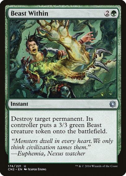 Card Name: Beast Within
Set: Conspiracy: Take the Crown
Description: Destroy target permanent. Its controller creates a 3/3 green Beast creature token.
Artist: Jesper Ejsing