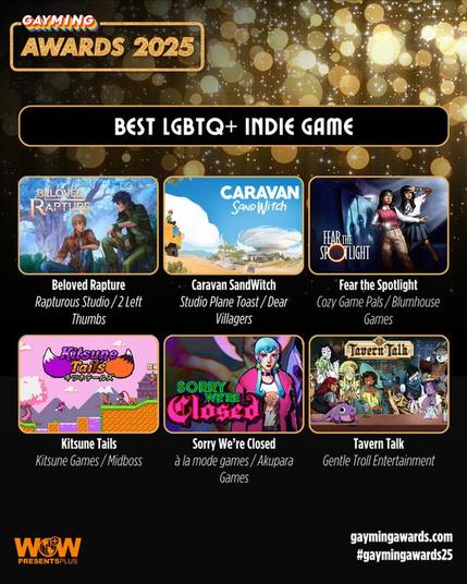 Gayming Awards 2025 Best LGBTQ Indie Game nominees list including Beloved Rapture, Caravan SandWitch, Fear the Spotlight, Kitsune Tails, Sorry We're Closed, and Tavern Talk. More information can be found at gaymingawards.com