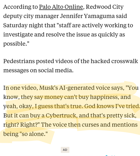 Screenshot of news article quote: In one video, Musk's AI-generated voice says, "You know, they say money can't buy happiness, and yeah, okay, I guess that's true. God knows I've tried. But it can buy a Cybertruck, and that's pretty sick, right? Right?" The voice then curses and mentions being "so alone."