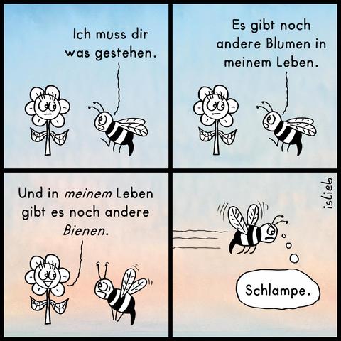 Frühlings-Comic. Biene sagt zur Blume: "Ich muss dir was gestehen. Es gibt noch andere Blumen in meinem Leben." Blume antwortet: "Und in meinem Leben gibt es noch andere Bienen." Die Biene fliegt gekränkt und stocksauer davon und denkt: "Schlampe."