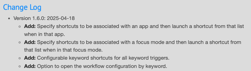 **Change Log**
• Version 1.6.0: 2025-04-18
• Add: Specify shortcuts to be associated with an app and then launch a shortcut from that list when in that app.
• Add: Specify shortcuts to be associated with a focus mode and then launch a shortcut from that list when in that focus mode.
• Add: Configurable keyword shortcuts for all keyword triggers.
• Add: Option to open the workflow configuration by keyword.