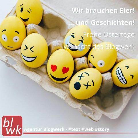 Eier mit Emoji-Gesichtern bemalt, Text: Wir brauchen Eier! ... und Geschichten! Frohe Ostertage wünscht das Blogwerk - Agentur Blogwerk #text #web #story 