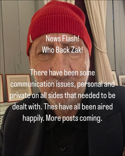 Pete Townshend wearing a red yarn winter hat and black shirt and coat sporting a gray beard with the following meme text superimposed over his face:

News Flash!
Who Back Zak!

There have been some communication issues, personal and private on all sides that needed to be dealth with. These have all been aired happily. More posts coming. 