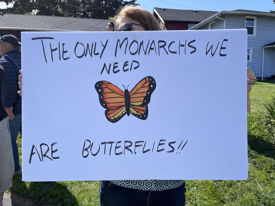 Photo of a sign at a protest: THE ONLY MONARCHS WE NEED ARE BUTTERFLIES!!
