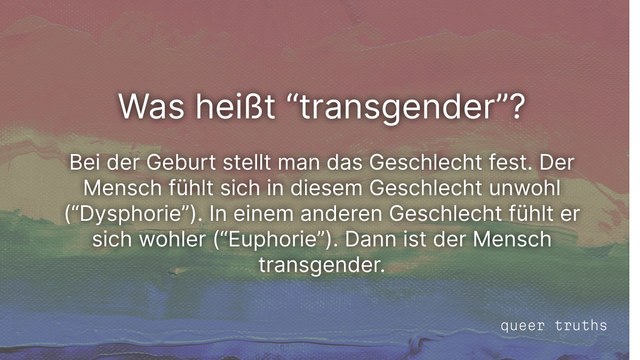 Was heißt “transgender”?

Bei der Geburt stellt man das Geschlecht fest. Der Mensch fühlt sich in diesem Geschlecht unwohl (“Dysphorie”). In einem anderen Geschlecht fühlt er sich wohler (“Euphorie”). Dann ist der Mensch transgender.