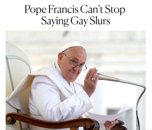 Pope Francis can't stop saying gay slurs