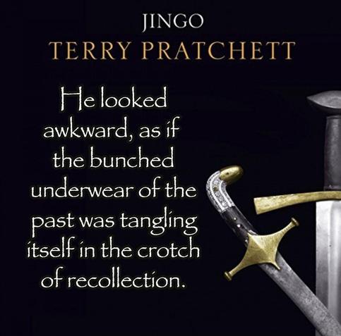 He looked awkward, as if the bunched underwear of the past was tangling itself in the crotch of recollection. --from Jingo by Terry Pratchett