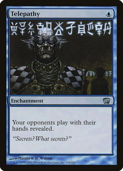 Card Name: Telepathy
Set: Eighth Edition
Description: Your opponents play with their hands revealed.
Artist: Matthew D. Wilson