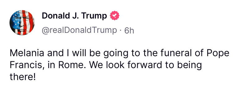 Screenshot of a twitter/X post of Donald J. Trump @realDonald Trump saying Melania and I will be going to the funeral of Pope Francis, in Rome. We look forward to being there!