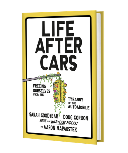 Book cover with yellow and black border and white background. Black title: "Life After Cars: Freeing Ourselves from the Tyranny of the Automobile. Sarah Goodyear Doug Gordon Hosts of The War on Cars Podcast and Aaron Naparstek" Graphic shows yellow traffic light with vines on it.