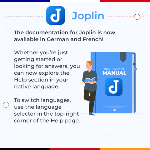 The documentation for Joplin is now available in German and French!
Whether you’re just getting started or looking for answers, you can now explore the Help section in your native language. 
To switch languages,  use the language selector in the top-right corner of the Help page.
