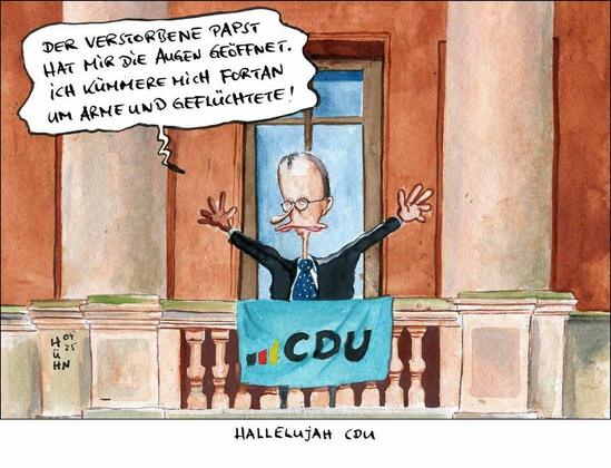Karikatur: Friedrich Merz steht auf einem Balkon am Petersdom, vor ihm ein CDU-Banner. Er streckt die Arme in die Luft und ruft: "Der verstorbene Papst hat mir die Augen geöffnet. Ich kümmere mich fortan um Arme und Geflüchtete!"