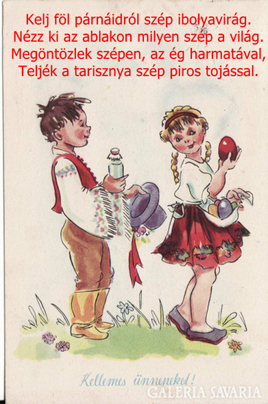 Vanha unkarilainen pääsiäiskortti, jossa kansallispukuinen poika, hattu kourassa ja toisessa kädessä pullo, ja kansallispukuinen tyttö, värjättyjä pääsiäismunia esiliinassaan. Yläpuolella värssy: "Kelj föl párnáidról szép ibolyavirág, / Nézz ki az ablakon milyen szép a világ. / Megöntözlek szépen, az ég harmatával, / Teljék a tarisznya szép piros tojással." [‘Nouse pieluksiltasi, kaunis orvokinkukka, / katso ulos ikkunasta, miten kaunis on maailma. / Kastelen sinut sievästi, taivaan kasteella, / täyttyköön pussini kauniilla punaisilla munilla.’]