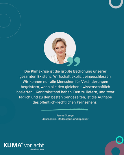 Bild von Janine Steeger. Darunter ein Zitat: Die Klimakrise ist die größte Bedrohung unserer gesamten Existenz. Wirtschaft explizit eingeschlossen. Wir können nur alle Menschen für Veränderungen begeistern, wenn alle den gleichen - wissenschaftlich basierten - Kenntnisstand haben. Den zu liefern, und zwar täglich und zu den besten Sendezeiten, ist die Aufgabe des öffentlich-rechtlichen Fernsehens. 