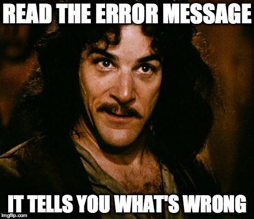READ THE ERROR MESSAGE

IT TELLS YOU WHAT'S WRONG
