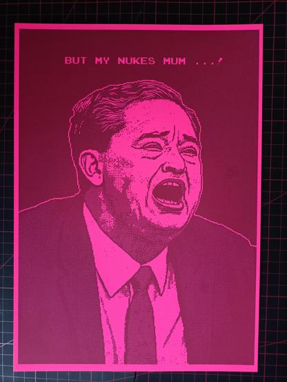 A ditherart print on thick flourescent paper of a dictator crying to his mum because she took his nukes away.
