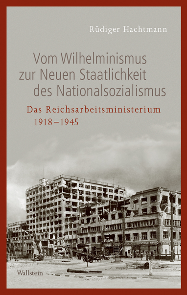 Cover zu Rüdiger Hachtmann, Vom Wilhelminismus zur Neuen Staatlichkeit. Das Reichsarbeitsministerium 1918–1945