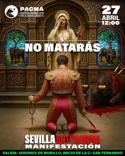 Cartel de PACMA para la manifestación antitaurina en Sevilla el 27 de abril a las 12:00. En el centro, un torero de espaldas arrodillado frente a una estatua de la Virgen María, que aparece ensangrentada y con expresión de dolor, cubriéndose el rostro con una mano y levantando la otra en señal de alto. El torero sostiene un crucifijo en una mano y una espada ensangrentada en la otra. A su lado, un toro muerto yace sobre un charco de sangre. En las vidrieras laterales aparecen imágenes de toros. En el centro del cartel se lee '5º NO MATARÁS' en letras blancas. Abajo, en rojo y blanco, 'SEVILLA ANTITAURINA MANIFESTACIÓN'. En verde, el punto de encuentro: 'SALIDA: Jardines de Murillo, inicio de la C/ San Fernando'.