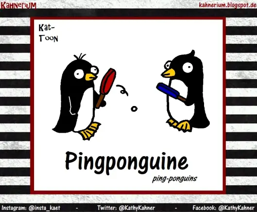 Kät-Toon
Two penguins playing ping pong.
Title: Ping-ponguins
--- --- ---
Zwei Ping Pong spielende Pinguine.
Titel: Pingponguine