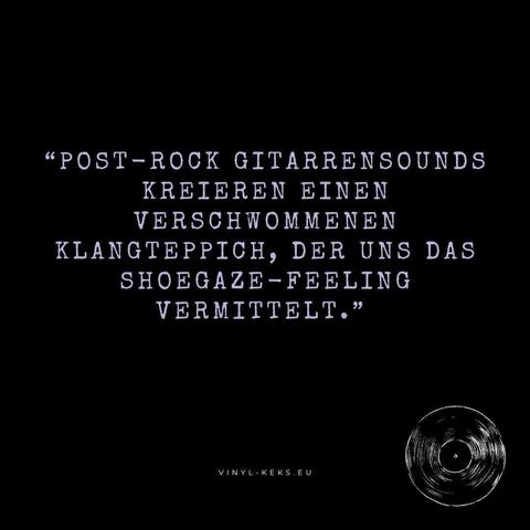 "POST-ROCK GITARRENSOUNDS
KREIEREN EINEN VERSCHWOMMENEN
KLANGTEPPICH, DER UNS DAS SHOEGAZE-FEELING VERMITTELT."
VINYL-KEKS. EU