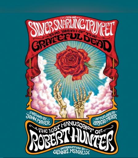 Cover art of The Silver Snarling Trumpet. It looks like a concert poster for the Grateful Dead. The background is solid teal. The main focus is at center, which is an illustration of a red rose illuminated from behind, with a pair of skeletal hands reaching up toward it, with pinky clouds behind them. Above the rose is what looks like a fabric red banner on two poles, with the title shown in groovy white hand-drawn block letters, and text "The Birth of the Grateful Dead" in similar black letters below it. At bottom is a curvy yellow-bordered section with large white block letters "The Lust Manuscript of Robert Hunter". The three contributors are given attribution in smaller white groovy block letters, squished into the curved spaces above and below this