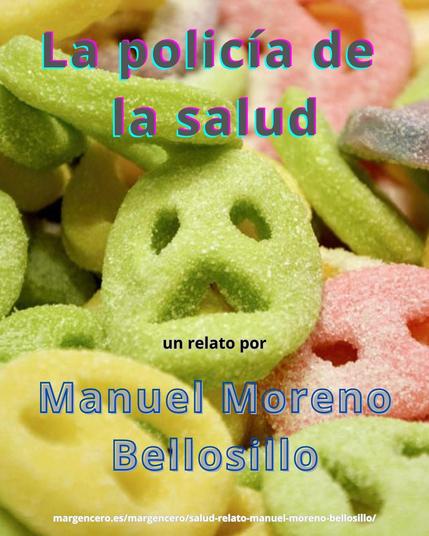✍️ A mediados del siglo XXI la salud era lo más importante, había que lograr que la población viviera sanamente...
🥧 «La policía de la salud», relato por Manuel Moreno Bellosillo, publicado en Revista Almiar (Margen Cero)