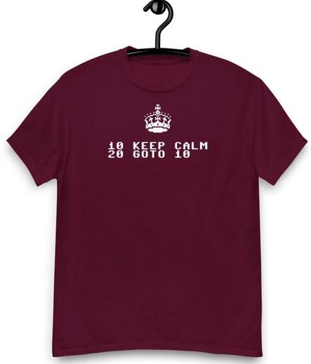 maroon shirt - pixelated rendition of a crown in white, and white text in a typical
pixelated computer font. the text is a pseudo-program:

10 KEEP CALM
20 GOTO 10