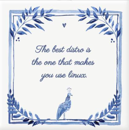 White and blue image with leaves in the corners and a peacock in the bottom. The text says "The best distro is the one that makes you use linux".