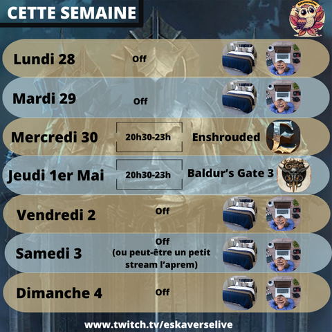 Cette semaine :
Lundi 28 & Mardi 29 : off
Mercredi 30 20h30-23h : Enshrouded
Jeudi 1e mai 20h30-23h : Baldur's Gate 3
Vendredi 2, Samedi 3 & Dimanche 4 : off

A bientôt !