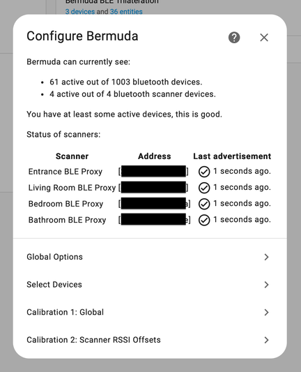 Configure Bermuda
Bermuda can currently see:
• 61 active out of 1003 bluetooth devices.
• 4 active out of 4 bluetooth scanner devices.

Entrance BLE Proxy
Living Room BLE Proxy
Bedroom BLE Proxy
Bathroom BLE Proxy

Yes, 1,003 devices! 
I suppose it's less due to the random MAC address.