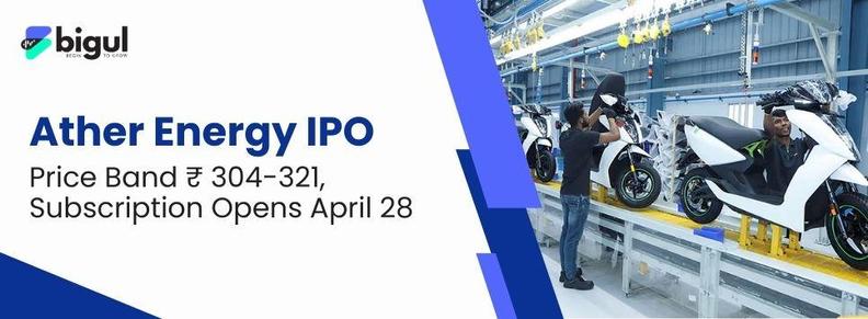 Ather Energy IPO - Bigul
Ather Energy IPO Price Band Rs 304-321 Subscription Opens April 28