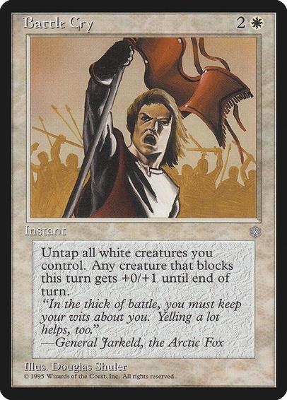 Card Name: Battle Cry
Set: Ice Age
Description: Untap all white creatures you control.
Whenever a creature blocks this turn, it gets +0/+1 until end of turn.
Artist: Douglas Shuler