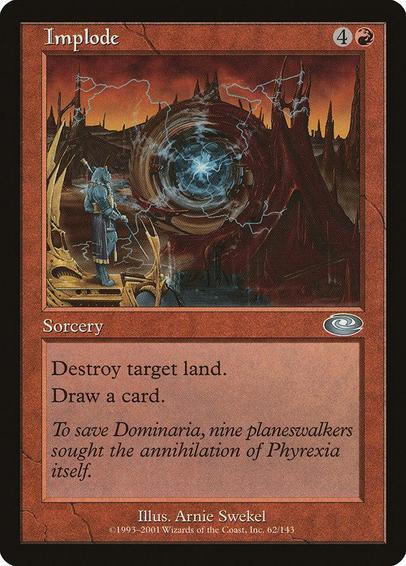 Card Name: Implode
Set: Planeshift
Description: Destroy target land.
Draw a card.
Artist: Arnie Swekel