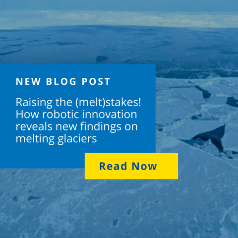 Image description: A view of glacier, with text reading: New blog post Raising the (melt)stakes! How robotic innovation reveals new findings on melting glaciers-Read now."